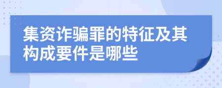 集资诈骗罪的特征及其构成要件是哪些