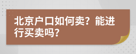 北京户口如何卖？能进行买卖吗？