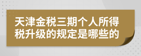 天津金税三期个人所得税升级的规定是哪些的