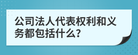 公司法人代表权利和义务都包括什么？