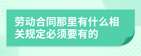 劳动合同那里有什么相关规定必须要有的