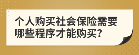 个人购买社会保险需要哪些程序才能购买？