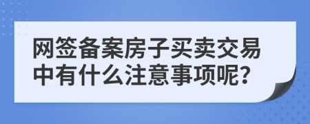 网签备案房子买卖交易中有什么注意事项呢？