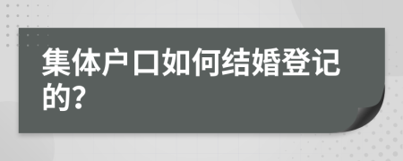 集体户口如何结婚登记的？