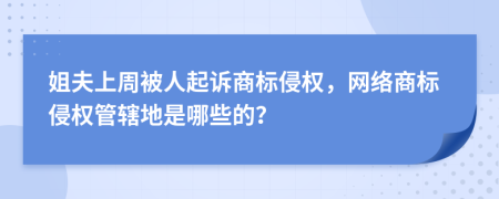 姐夫上周被人起诉商标侵权，网络商标侵权管辖地是哪些的？