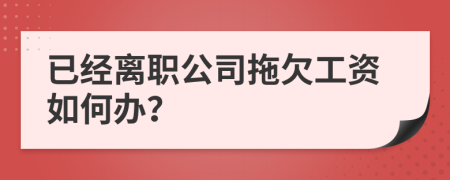 已经离职公司拖欠工资如何办？