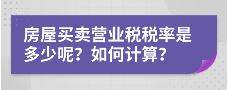 房屋买卖营业税税率是多少呢？如何计算？