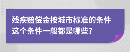 残疾赔偿金按城市标准的条件这个条件一般都是哪些？