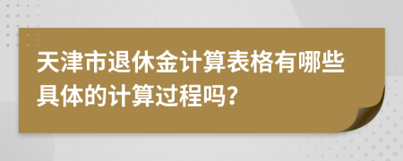 天津市退休金计算表格有哪些具体的计算过程吗？