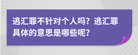 逃汇罪不针对个人吗？逃汇罪具体的意思是哪些呢？