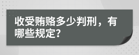 收受贿赂多少判刑，有哪些规定？