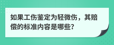 如果工伤鉴定为轻微伤，其赔偿的标准内容是哪些？