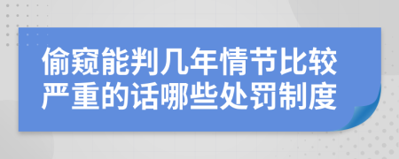 偷窥能判几年情节比较严重的话哪些处罚制度