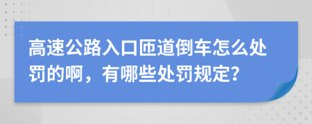 高速公路入口匝道倒车怎么处罚的啊，有哪些处罚规定？