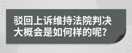 驳回上诉维持法院判决大概会是如何样的呢？