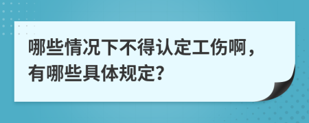 哪些情况下不得认定工伤啊，有哪些具体规定？