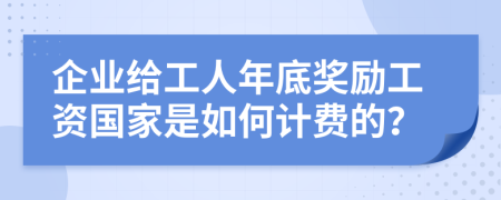 企业给工人年底奖励工资国家是如何计费的？