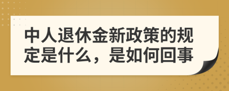 中人退休金新政策的规定是什么，是如何回事