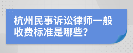 杭州民事诉讼律师一般收费标准是哪些？