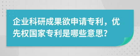 企业科研成果欲申请专利，优先权国家专利是哪些意思？