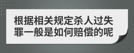 根据相关规定杀人过失罪一般是如何赔偿的呢