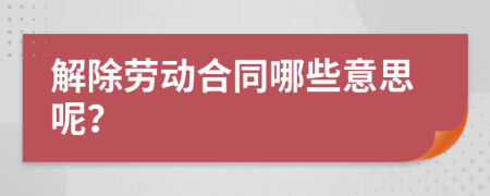 解除劳动合同哪些意思呢？