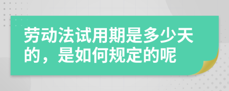 劳动法试用期是多少天的，是如何规定的呢