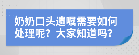 奶奶口头遗嘱需要如何处理呢？大家知道吗？