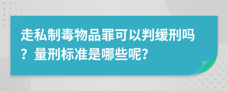 走私制毒物品罪可以判缓刑吗？量刑标准是哪些呢？