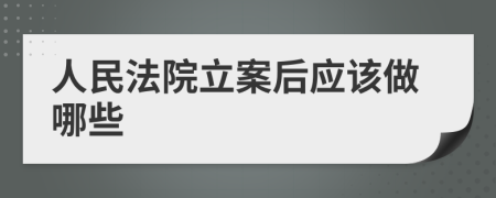 人民法院立案后应该做哪些