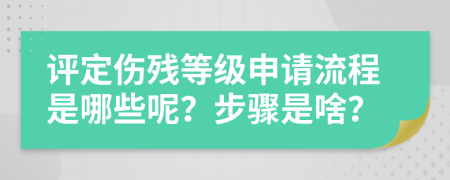 评定伤残等级申请流程是哪些呢？步骤是啥？