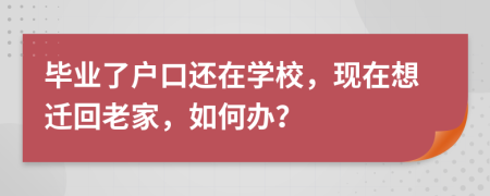 毕业了户口还在学校，现在想迁回老家，如何办？