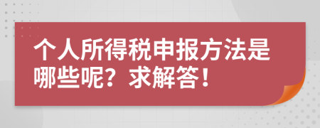 个人所得税申报方法是哪些呢？求解答！