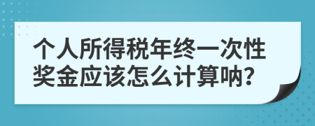 个人所得税年终一次性奖金应该怎么计算呐？
