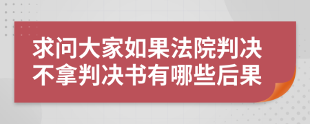 求问大家如果法院判决不拿判决书有哪些后果