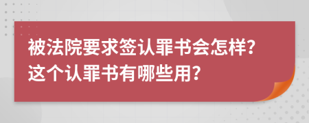 被法院要求签认罪书会怎样？这个认罪书有哪些用？