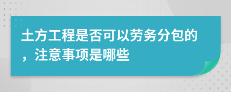 土方工程是否可以劳务分包的，注意事项是哪些