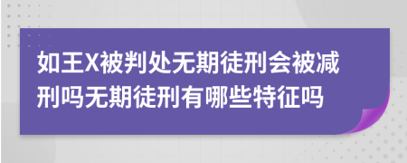 如王X被判处无期徒刑会被减刑吗无期徒刑有哪些特征吗