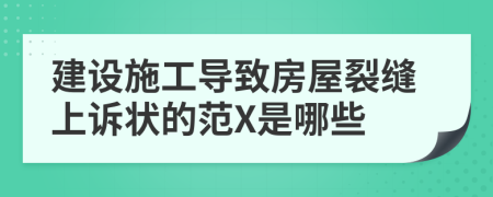 建设施工导致房屋裂缝上诉状的范X是哪些