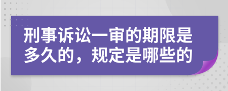 刑事诉讼一审的期限是多久的，规定是哪些的