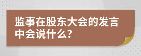 监事在股东大会的发言中会说什么？