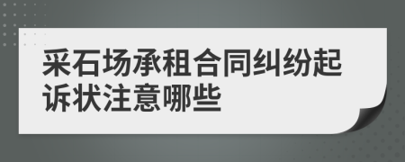 采石场承租合同纠纷起诉状注意哪些