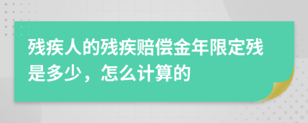 残疾人的残疾赔偿金年限定残是多少，怎么计算的