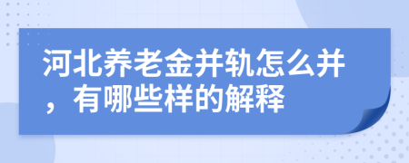 河北养老金并轨怎么并，有哪些样的解释