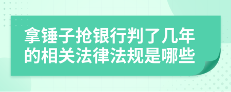 拿锤子抢银行判了几年的相关法律法规是哪些