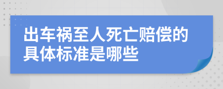 出车祸至人死亡赔偿的具体标准是哪些