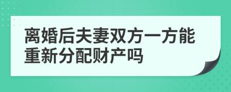 离婚后夫妻双方一方能重新分配财产吗