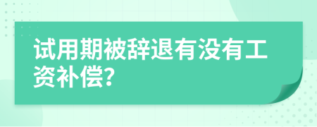 试用期被辞退有没有工资补偿？