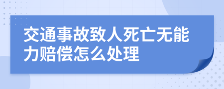 交通事故致人死亡无能力赔偿怎么处理