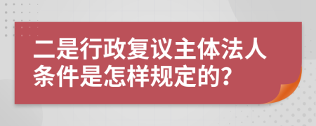 二是行政复议主体法人条件是怎样规定的？